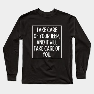 Take care of your Jeep, and it will take care of you. Long Sleeve T-Shirt